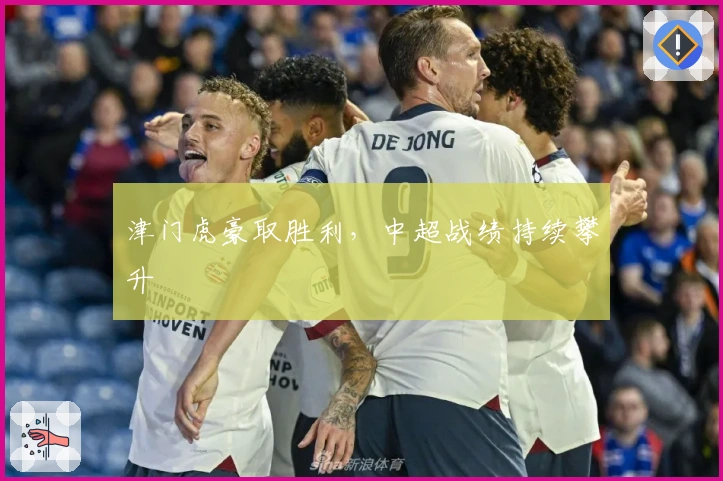 津门虎豪取胜利，中超战绩持续攀升