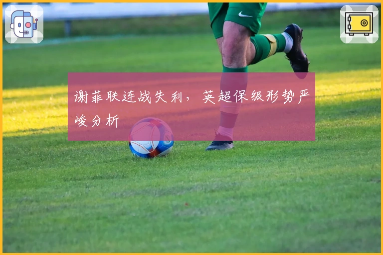 谢菲联连战失利，英超保级形势严峻分析
